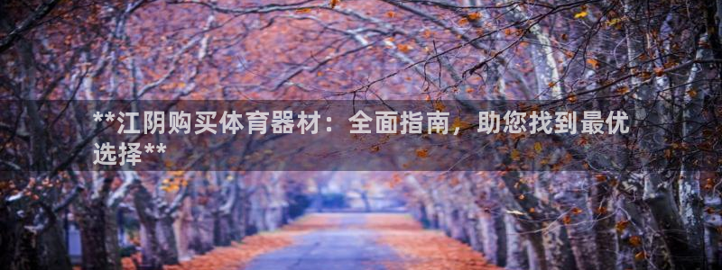 耀世平台登录地址在哪:**江阴购买体育器材:全面指南,助您找